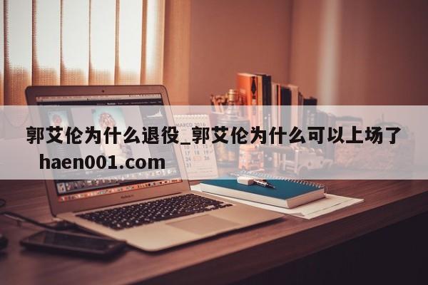 郭艾伦为什么退役_郭艾伦为什么可以上场了 haen001.com