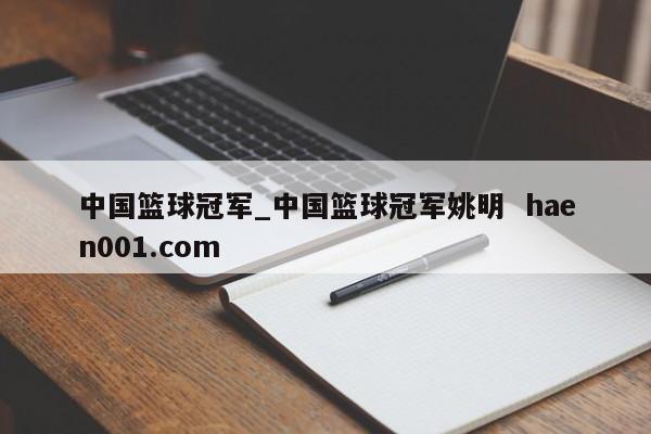 中国篮球冠军_中国篮球冠军姚明 haen001.com