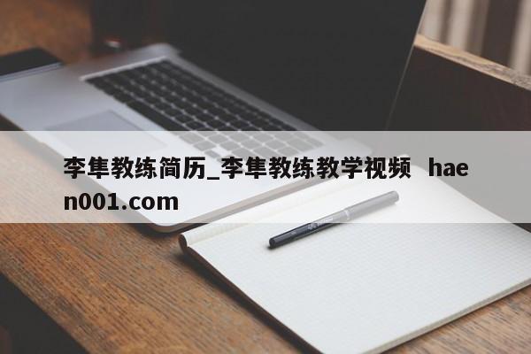 李隼教练简历_李隼教练教学视频  haen001.com