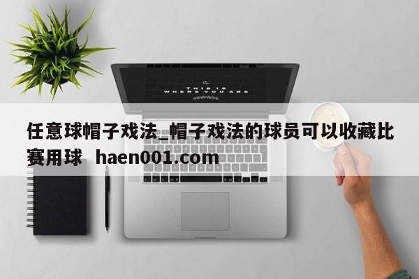 任意球帽子戏法_帽子戏法的球员可以收藏比赛用球  haen001.com
