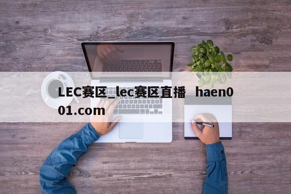 LEC赛区_lec赛区直播  haen001.com