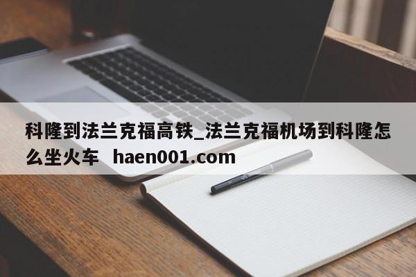 科隆到法兰克福高铁_法兰克福机场到科隆怎么坐火车  haen001.com